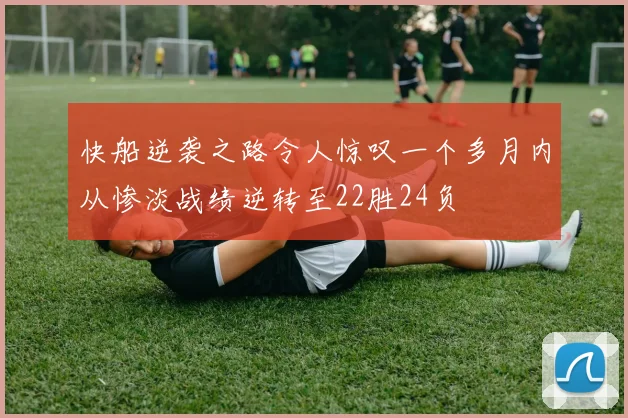 快船逆袭之路令人惊叹一个多月内从惨淡战绩逆转至22胜24负