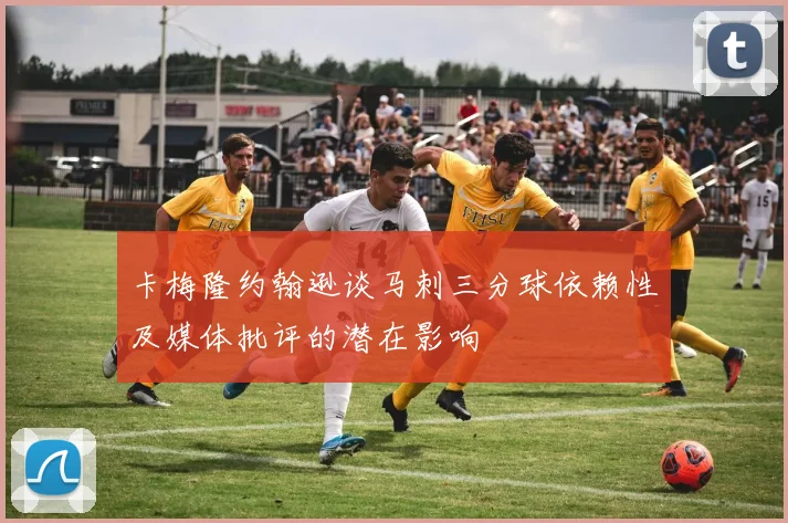 卡梅隆约翰逊谈马刺三分球依赖性及媒体批评的潜在影响